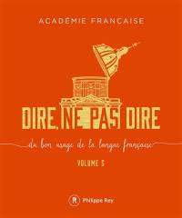 Dire, ne pas dire : du bon usage de la langue française. Vol. 5