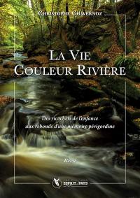 La vie couleur rivière : des ricochets de l'enfance aux rebonds d'une mémoire périgordine