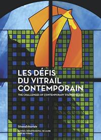 Les défis du vitrail contemporain : actes des premières Rencontres internationales du vitrail contemporain, Cité du vitrail, Troyes. The challenges of contemporary stained glass : proceedings of the first International meetings of contemporary stained glass, Cité du vitrail, Troyes