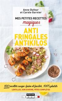 Mes petites recettes magiques antifringales et antikilos : 100 recettes coupe-faim et faciles, 100 % plaisir : lentilles, son d'avoine, pâtes complètes