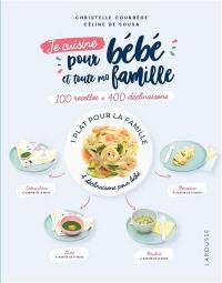 Je cuisine pour bébé et toute ma famille : 100 recettes + 400 déclinaisons : 1 plat pour la famille, 4 déclinaisons pour bébé