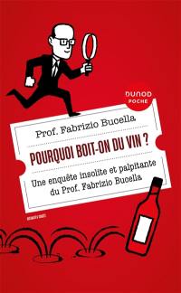 Pourquoi boit-on du vin ? : une enquête insolite et palpitante du prof. Fabrizio Bucella