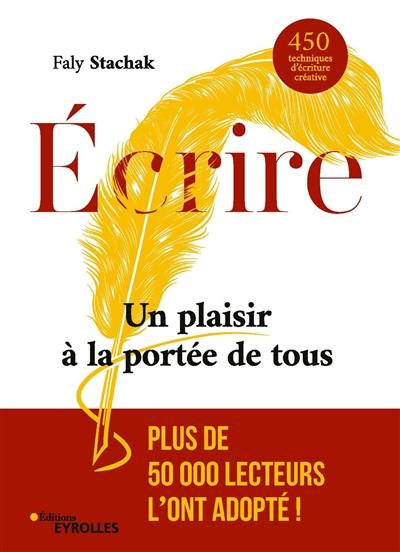 Ecrire, un plaisir à la portée de tous : 450 techniques d'écriture créative