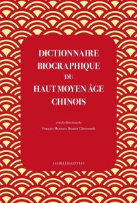 Dictionnaire biographique du haut Moyen Age chinois : culture, politique et religion de la fin des Han à la veille des Tang (IIIe-VIe siècles)