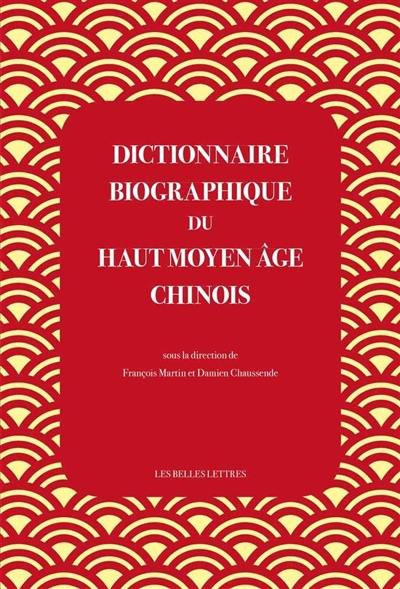 Dictionnaire biographique du haut Moyen Age chinois : culture, politique et religion de la fin des Han à la veille des Tang (IIIe-VIe siècles)