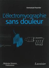 Electromyographie. Vol. 1. L'électromyographie sans douleur : principes et précautions techniques de l'examen