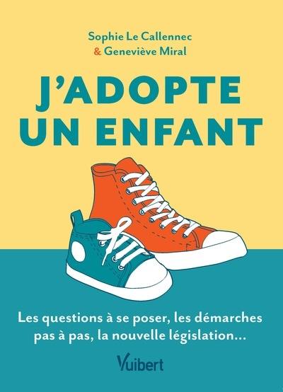 J'adopte un enfant : le guide des futurs adoptants : les questions à se poser, les démarches pas à pas, la nouvelle législation...