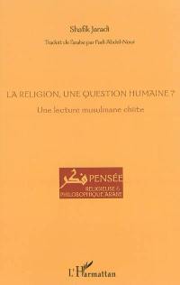 La religion, une question humaine ? : une lecture musulmane chiite