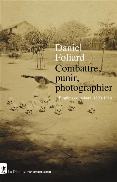 Combattre, punir, photographier : empires coloniaux, 1890-1914