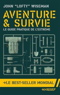 Aventure & survie : le guide pratique de l'extrême