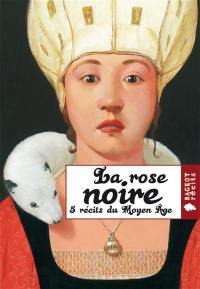 La rose noire : 5 récits du Moyen Age