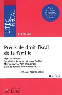 Précis de droit fiscal de la famille : impôt sur le revenu, optimisation fiscale du patrimoine familial, mariage, divorce, Pacs, concubinage, droits de donation et de succession, ISF