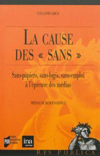 La cause des sans : sans-papiers, sans-logis, sans-emploi : l'épreuve des médias