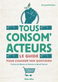 Tous consom'acteurs ! : le guide pour changer son quotidien