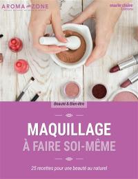 Maquillage à faire soi-même : 25 recettes pour une beauté au naturel