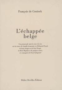 L'échappée belge : une promenade entre le sens et la vie, sur les traces de Camille Lemonnier et d'Edmond Picard, de Louis Aragon et de Paul Nougé, de René Magritte et de quelques autres, en compagnie de Pascal Quignard