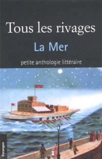 Tous les rivages : la mer : petite anthologie littéraire