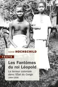 Les fantômes du roi Léopold : la terreur coloniale dans l'Etat du Congo, 1884-1908