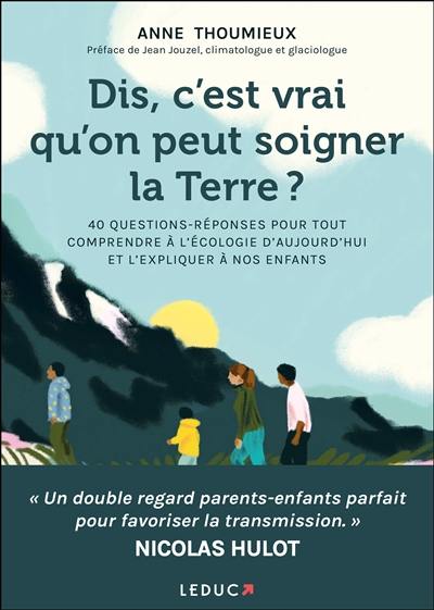 Dis, c'est vrai qu'on peut soigner la Terre ? : 40 questions-réponses pour tout comprendre à l'écologie d'aujourd'hui et l'expliquer à nos enfants