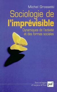 Sociologie de l'imprévisible : dynamiques de l'activité et des formes sociales