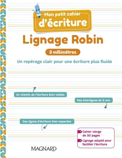 Mon petit cahier d'écriture : lignage Robin : 3 millimètres