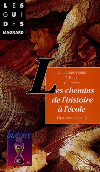 Les chemins de l'histoire à l'école : histoire cycle 3