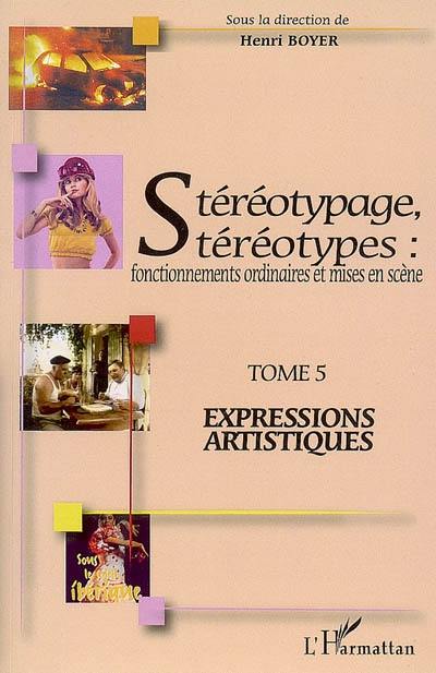 Stéréotypage, stéréotypes : fonctionnements ordinaires et mises en scène : actes du colloque international de Montpellier (21, 22 et 23 juin 2006, Université Montpellier III). Vol. 5. Expressions artistiques