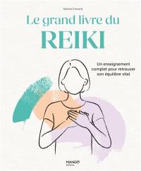 Le grand livre du reiki : un enseignement complet pour retrouver son équilibre vital