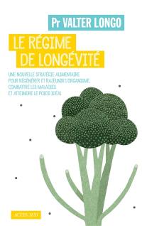 Le régime de longévité : une nouvelle stratégie alimentaire pour régénérer et rajeunir l'organisme, combattre les maladies et atteindre le poids idéal