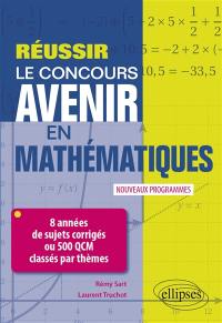 Réussir le concours Avenir en mathématiques : 8 années de sujets corrigés ou 500 QCM classés par thèmes : nouveaux programmes