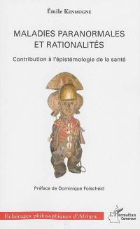 Maladies paranormales et rationalités : contribution à l'épistémologie de la santé