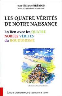 Les quatre vérités de notre naissance : en lien avec les quatre nobles vérités du bouddhisme