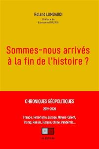 Sommes-nous arrivés à la fin de l'histoire ? : chroniques géopolitiques, 2019-2020 : France, terrorisme, Europe, Moyen-Orient, Trump, Russie, Turquie, Chine, pandémie...