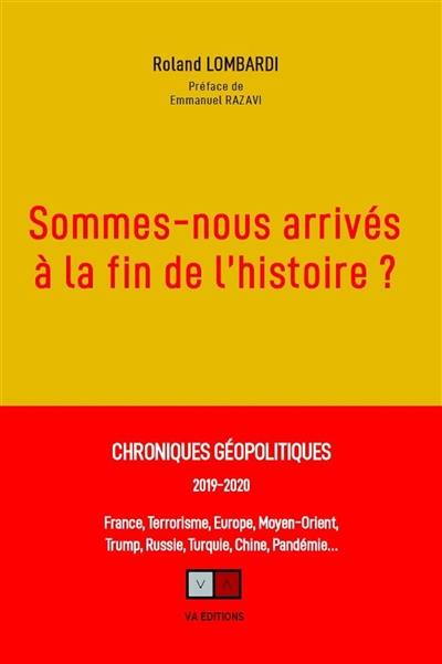 Sommes-nous arrivés à la fin de l'histoire ? : chroniques géopolitiques, 2019-2020 : France, terrorisme, Europe, Moyen-Orient, Trump, Russie, Turquie, Chine, pandémie...