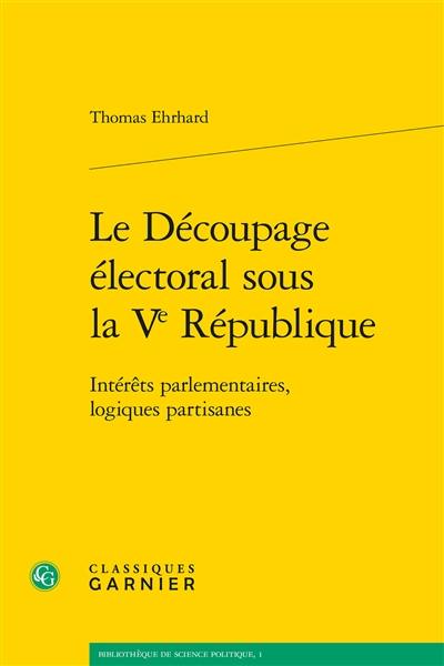 Le découpage électoral sous la Ve République : intérêts parlementaires, logiques partisanes