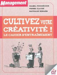 Cultivez votre créativité ! : le cahier d'entraînement