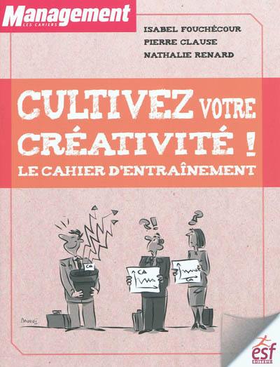 Cultivez votre créativité ! : le cahier d'entraînement