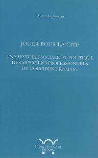 Jouer pour la cité : une histoire sociale et politique des musiciens professionnels de l'Occident romain