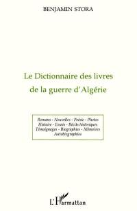 Le dictionnaire des livres de la guerre d'Algérie : romans, nouvelles, poésie, photos, histoire, essais, récits historiques, témoignages, biographies, mémoires, autobiographies, 1955-1995