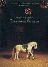 La voie de l'écuyer : Académie du spectacle équestre de Versailles