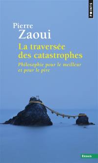 La traversée des catastrophes : philosophie pour le meilleur et pour le pire