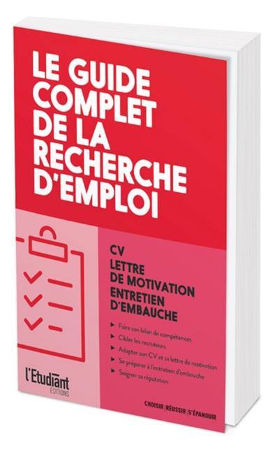 Le guide complet de la recherche d'emploi : CV, lettre de motivation, entretien d'embauche