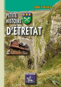 Petite histoire d'Etretat : archéologie, histoire, légendes