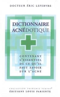 Dictionnaire acnédotique : contenant l'essentiel de ce qu'il faut savoir sur l'acné