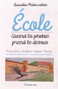 Ecole, quand la phobie prend le dessus : phobie scolaire, harcèlement, dyslexie, précocité : les solutions des parents, les réponses des experts