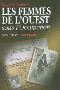 Les femmes de l'Ouest sous l'Occupation : Bretagne, Basse-Normandie, Pays de Loire, Poitou-Charentes, Vendée