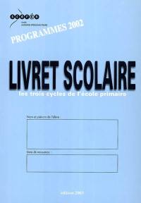 Livret scolaire, les trois cycles de l'école primaire : programmes 2002