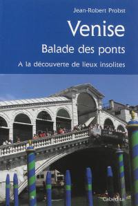 Venise : balade des ponts : à la découverte de lieux insolites
