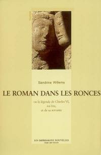 Le roman dans les ronces ou La légende de Charles VI, roi fou, et de sa servante