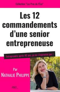 Les 12 commandements d'une senior entrepreneuse : entreprendre après 40 ans, ça ne s'improvise pas !